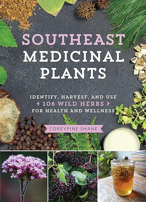 Southeast Medicinal Plants: Identify, Harvest, and Use 106 Wild Herbs for Health and Wellness