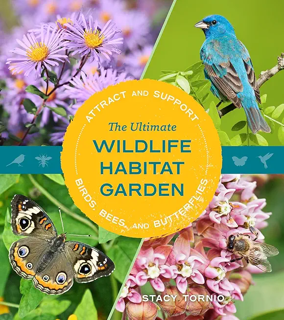 The Ultimate Wildlife Habitat Garden: Attract and Support Birds, Bees, and Butterflies