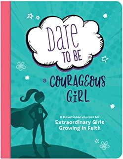 Dare to Be a Courageous Girl: A Devotional Journal for Extraordinary Girls Growing in Faith