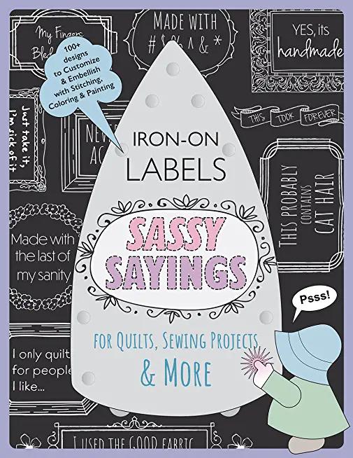 Sassy Sayings Iron-On Labels for Quilts, Sewing Projects & More: 100+ Designs to Customize & Embellish with Stitching, Coloring & Painting