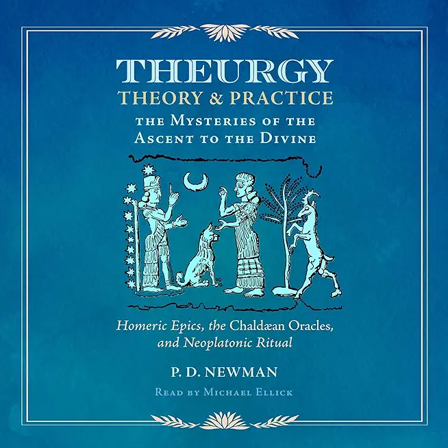 Theurgy: Theory and Practice: The Mysteries of the Ascent to the Divine