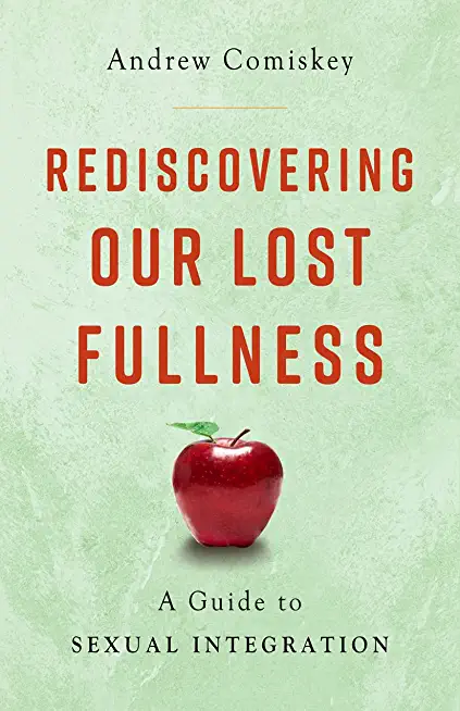 Rediscovering Our Lost Fullness: A Guide to Sexual Integration