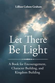 Let There Be Light: A Book for Encouragement, Character Building, and Kingdom Building