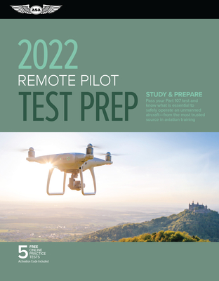 Remote Pilot Test Prep 2022: Study & Prepare: Pass Your Part 107 Test and Know What Is Essential to Safely Operate an Unmanned Aircraft from the Mo