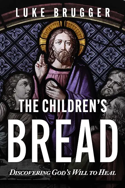The Children's Bread: Discovering God's Will to Heal