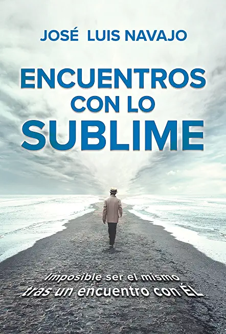 Encuentros Con Lo Sublime: Imposible Ser El Mismo Tras Un Encuentro Con Ã‰l / Enc Ounters with the Divine: Its Impossible to Stay the Same After You Me