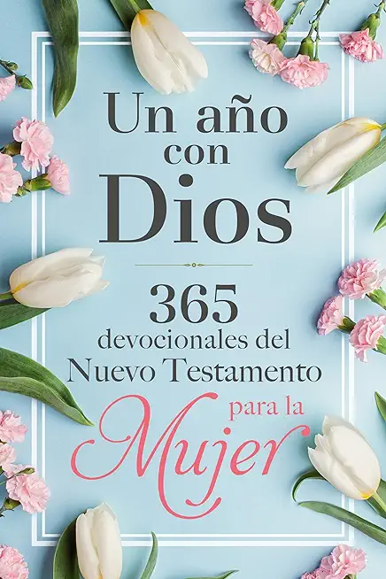 Un AÃ±o Con Dios En El Nuevo Testamento: 365 Devocionales Para La Mujer / A Year with God in the New Testament: 365 Devotions for Women