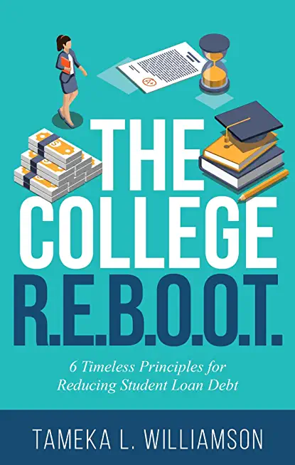 The College R.E.B.O.O.T.: 6 Timeless Principles for Reducing Student Loan Debt