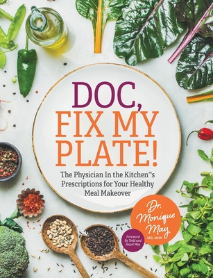 Doc, Fix My Plate!: The Physician In the Kitchen(R)'s Prescriptions for Your Healthy Meal Makeover﻿