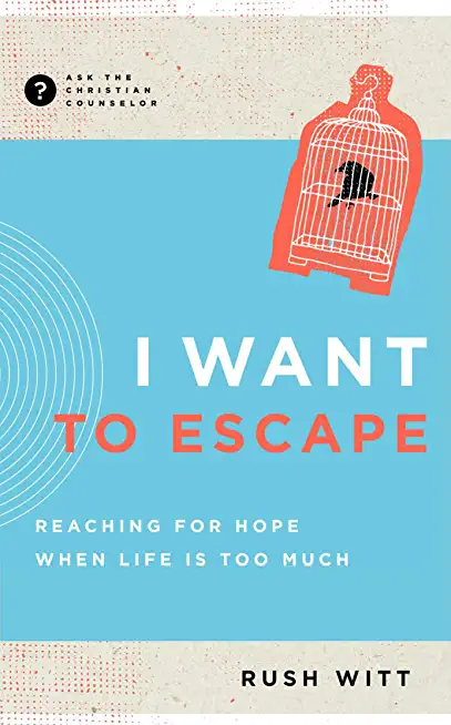 I Want to Escape: Reaching for Hope When Life Is Too Much