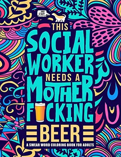 This Social Worker Needs a Mother F*cking Beer: A Swear Word Coloring Book for Adults: A Funny Adult Coloring Book for Social Workers & Social Work St