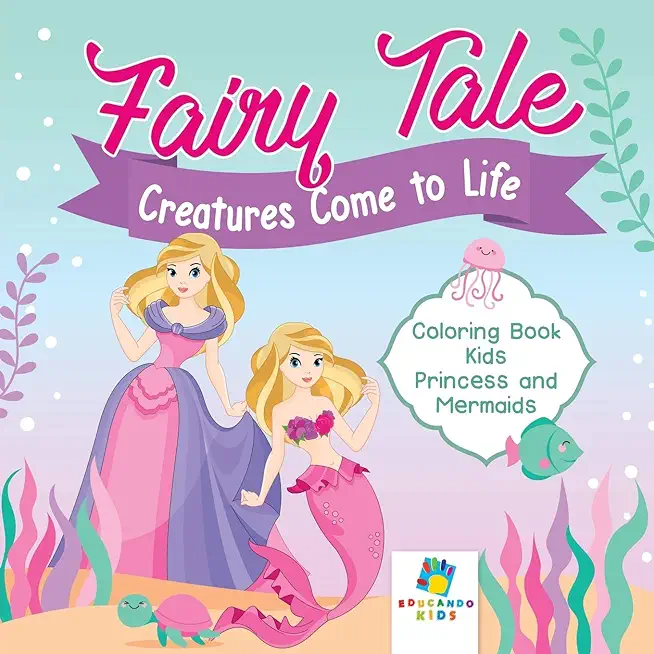 Fairy Tale Creatures Come to Life Coloring Book Kids Princess and Mermaids