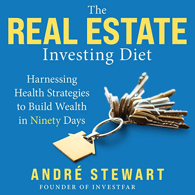 The Real Estate Investing Diet: Harnessing Health Strategies to Build Wealth in Ninety Days