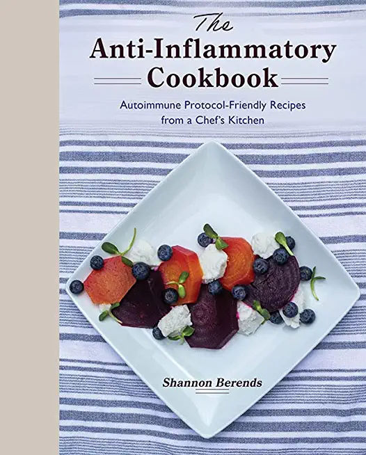The Anti-Inflammatory Cookbook: Autoimmune Protocol-Friendly Recipes from a Chef's Kitchen