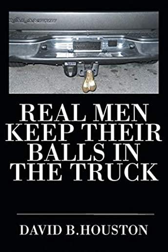 Real Men Keep Their Balls In The Truck