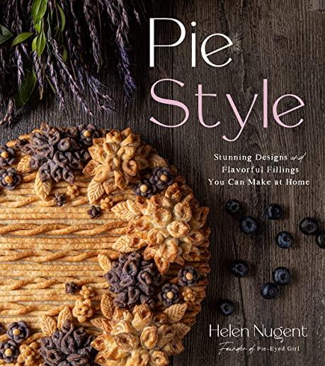 Pie Style: Stunning Designs and Flavorful Fillings You Can Make at Home