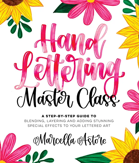 Hand Lettering Master Class: A Step-By-Step Guide to Blending, Layering and Adding Stunning Special Effects to Your Lettered Art