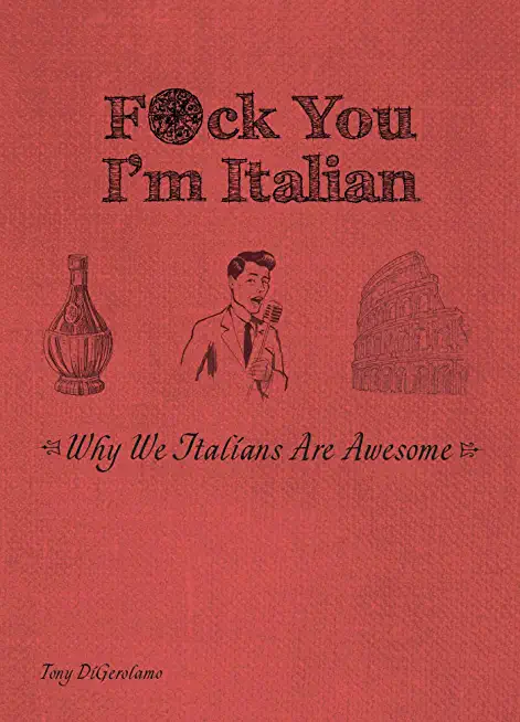 F*ck You, I'm Italian: Why We Italians Are Awesome