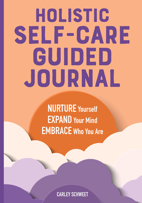 Holistic Self-Care Guided Journal: Nurture Yourself, Expand Your Mind, Embrace Who You Are