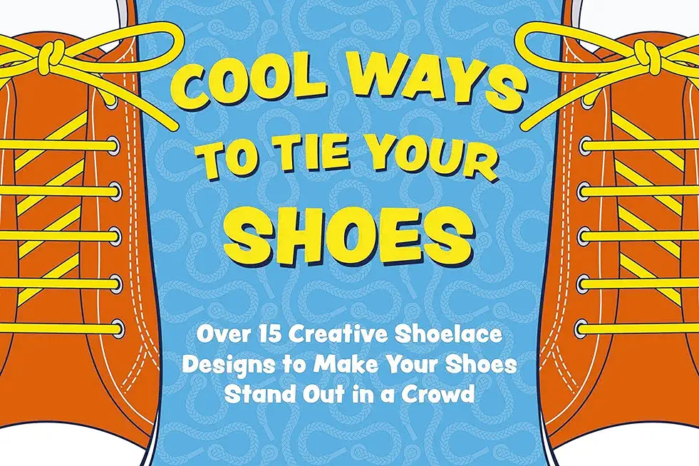 Cool Ways to Tie Your Shoes: Over 15 Creative Shoelaces Designs to Make Your Shoes Stand Out in a Crowd