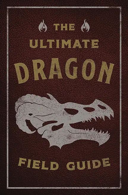 The Ultimate Dragon Field Guide: The Fantastical Explorer's Handbook