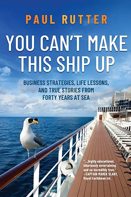 You Can't Make This Ship Up: Business Strategies, Life Lessons, and True Stories from Forty Years at Sea