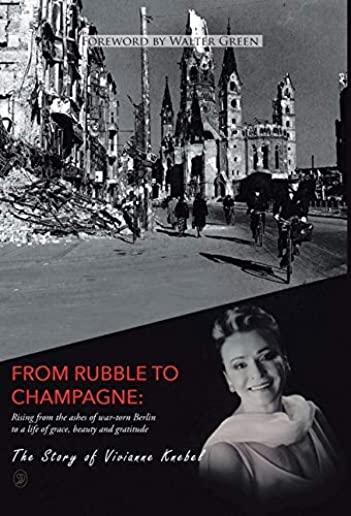 From Rubble To Champagne: Rising from the ashes of war-torn Berlin to a life of grace, beauty and gratitude