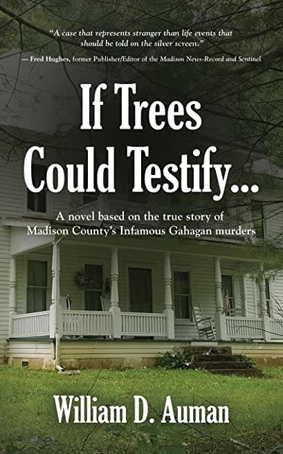 If Trees Could Testify...: A novel based on the true story of Madison County's infamous Gahagan murders