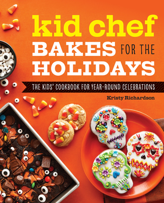 Kid Chef Bakes for the Holidays: The Kids Cookbook for Year-Round Celebrations