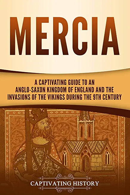 Mercia: A Captivating Guide to an Anglo-Saxon Kingdom of England and the Invasions of the Vikings during the 9th Century