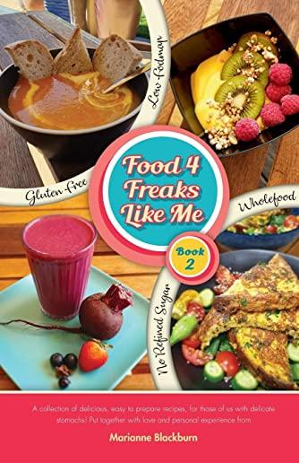 Food 4 Freaks Like Me Book 2: Recipe Book using Gluten Free, Low Fodmap, Wholefoods without Refined Sugars