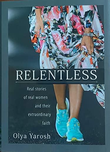 Relentless: Real stories of real women and their extraordinary faith