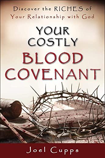 Your Costly Blood Covenant: Discover the RICHES of Your Relationship with God