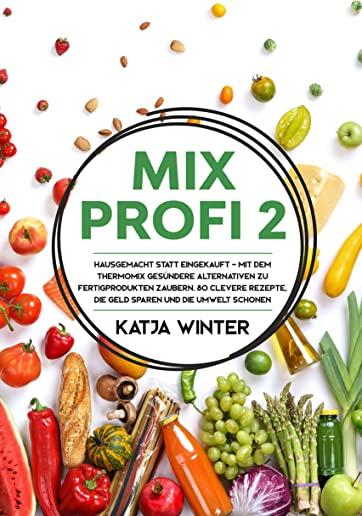 Mixprofi 2: Hausgemacht statt eingekauft - Mit dem Thermomix gesÃ¼ndere Alternativen zu Fertigprodukten zaubern. 80 clevere Rezepte