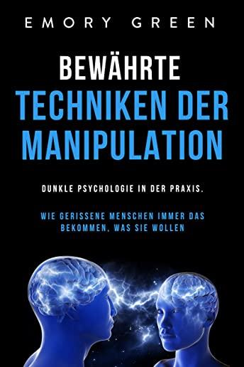 BewÃ¤hrte Techniken der Manipulation: Dunkle Psychologie in der Praxis. Wie gerissene Menschen immer das bekommen, was sie wollen