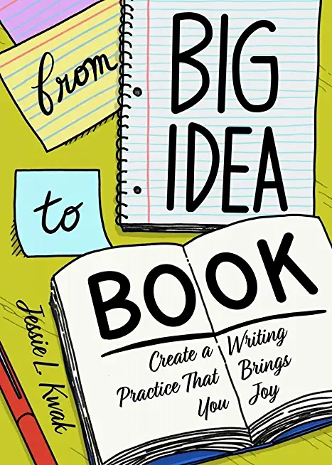 From Big Idea to Book: Create a Writing Process That Brings You Joy