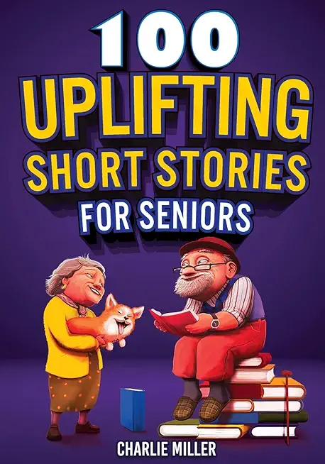 100 Uplifting Short Stories for Seniors: Funny and True Easy to Read Short Stories to Stimulate the Mind (Perfect Gift for Elderly Women and Men)