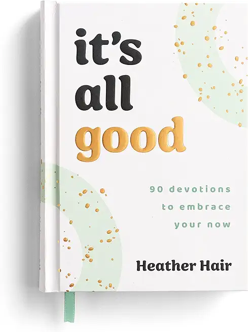 It's All Good​: 90 Devotions to Embrace Your Now​