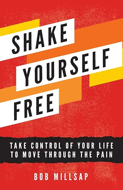 Shake Yourself Free: Take Control of Your Life to Move Through the Pain
