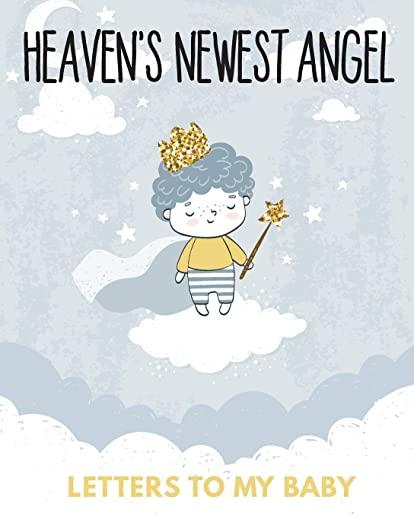 Heaven's Newest Angel Letters To My Baby: A Diary Of All The Things I Wish I Could Say - Newborn Memories - Grief Journal - Loss of a Baby - Sorrowful