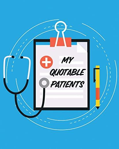 My Quotable Patients: Journal To Collect Quotes - Memories - Stories - Graduation Gift For Nurses - Gag Gift