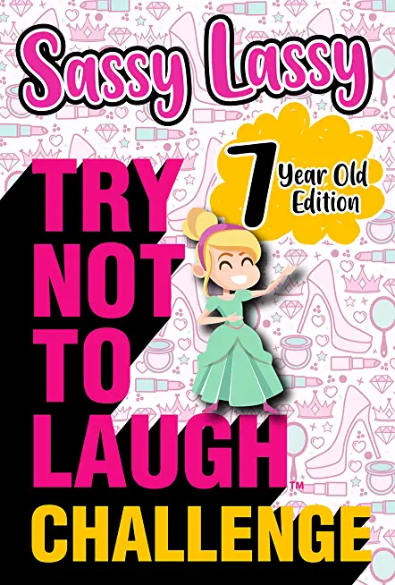 The Try Not to Laugh Challenge Sassy Lassy - 7 Year Old Edition: A Hilarious and Interactive Joke Book for Girls Age 7 Years Old