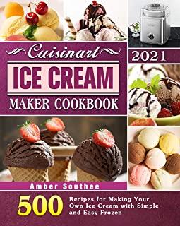 Cuisinart Ice Cream Maker Cookbook 2021: 500 Recipes for Making Your Own Ice Cream with Simple and Easy Frozen
