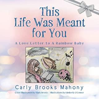 This Life Was Meant for You: A Love Letter to A Rainbow Baby