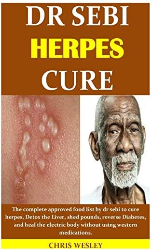 Dr Sebi Herpes Cure: The complete approved food list by dr sebi to cure herpes, Detox the Liver, shed pounds, reverse Diabetes, and heal th