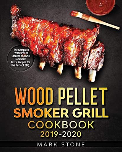 Wood Pellet Smokers Grill Cookbook 2019-2020: The Complete Wood Pellet Smoker and Grill Cookbook. Tasty Recipes for the Perfect BBQ.