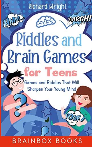 Riddles and Brain Games for Teens: Games and Riddles That Will Sharpen Your Young Mind