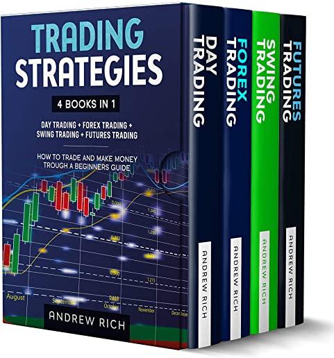 Trading Strategies: 4 Books in 1: Day Trading + Forex Trading + Swing Trading +futures Trading . How to Trade and Make Money Trough a Begi