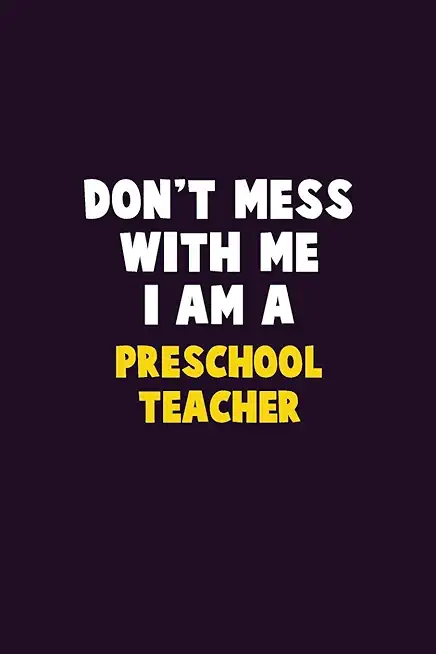 Don't Mess With Me, I Am A Preschool Teacher: 6X9 Career Pride 120 pages Writing Notebooks
