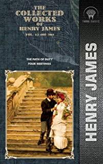 The Collected Works of Henry James, Vol. 12 (of 36): The Path Of Duty; Four Meetings